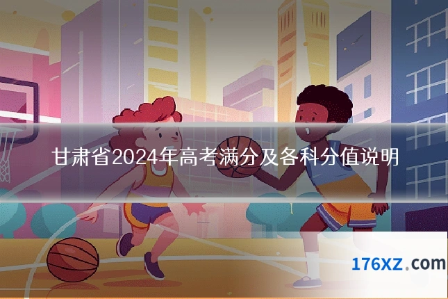 甘肃省2024年高考满分及各科分值说明