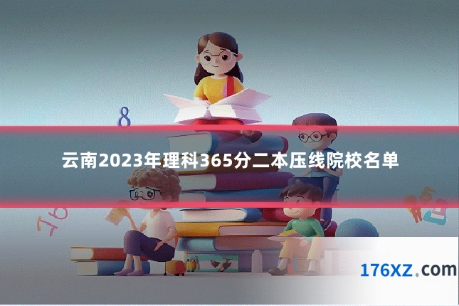 云南2023年理科365分二本压线院校名单