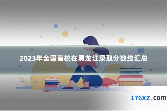 2023年全国高校在黑龙江录取分数线汇总