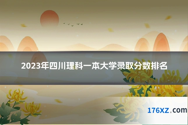 2023年四川理科一本大学录取分数排名