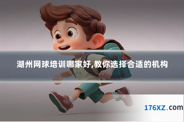 湖州网球培训哪家好,教你选择合适的机构