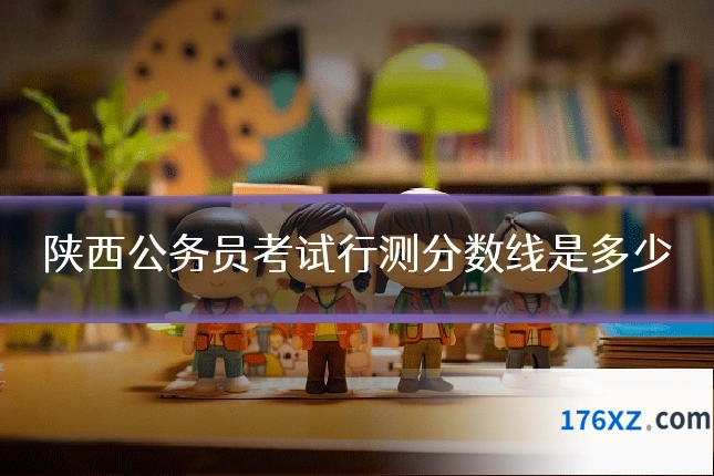 陕西公务员考试行测分数线是多少