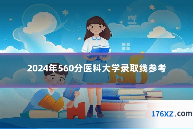 2024年560分医科大学录取线参考