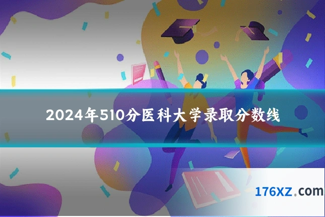 2024年510分医科大学录取分数线