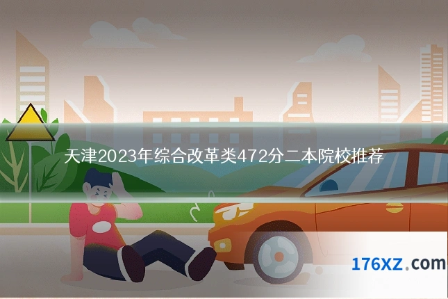 天津2023年综合改革类472分二本院校推荐