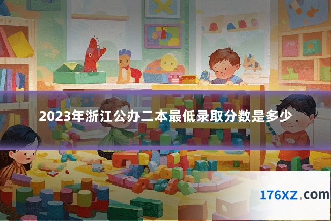 2023年浙江公办二本最低录取分数是多少