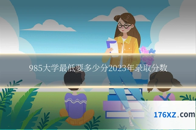 985大学最低要多少分2023年录取分数