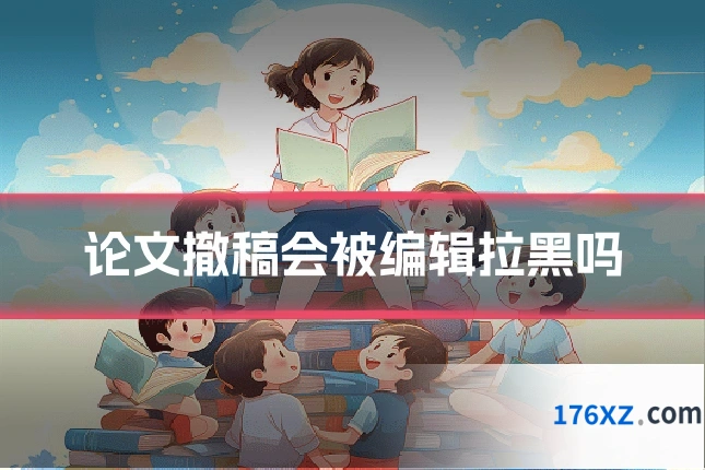 论文撤稿会被编辑拉黑吗