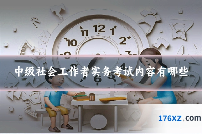 中级社会工作者实务考试内容有哪些