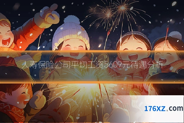 人寿保险公司平均工资5609元待遇分析