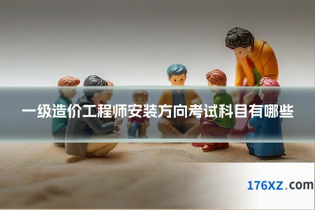 一级造价工程师安装方向考试科目有哪些