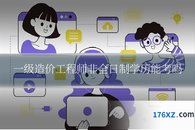 一级造价工程师非全日制学历能考吗