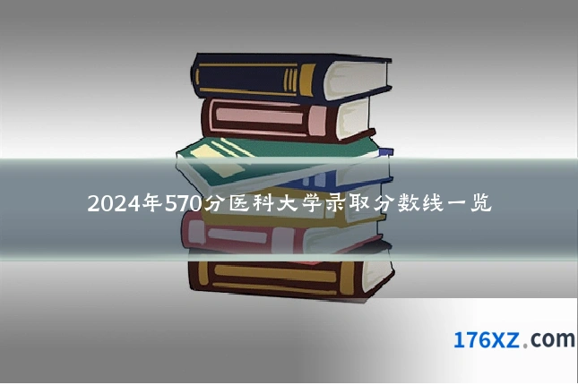 2024年570分医科大学录取分数线一览