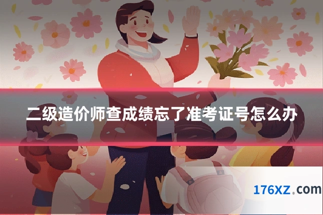 二级造价师查成绩忘了准考证号怎么办