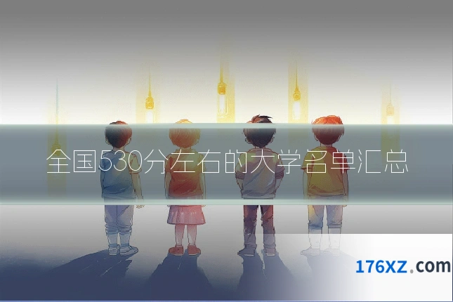 全国530分左右的大学名单汇总