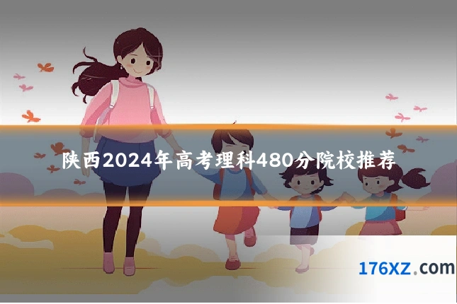 陕西2024年高考理科480分院校推荐
