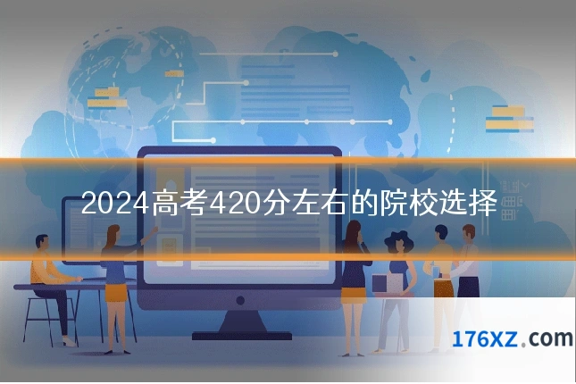 2024高考420分左右的院校选择