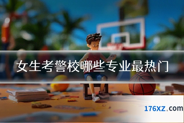 女生考警校哪些专业最热门