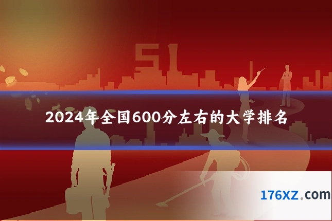 2024年全国600分左右的大学排名
