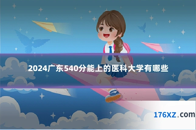 2024广东540分能上的医科大学有哪些