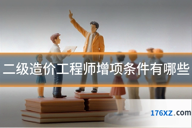 二级造价工程师增项条件有哪些