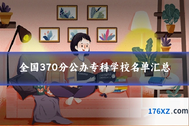 全国370分公办专科学校名单汇总