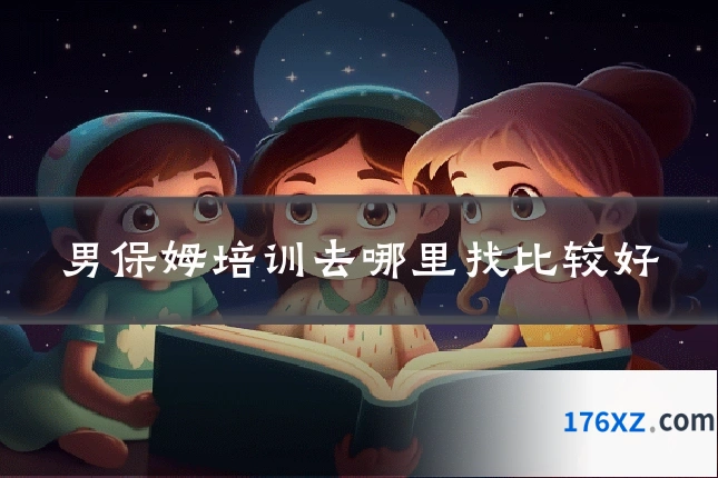 男保姆培训去哪里找比较好