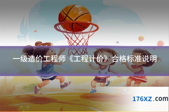 一级造价工程师《工程计价》合格标准说明