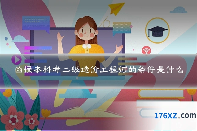 函授本科考二级造价工程师的条件是什么