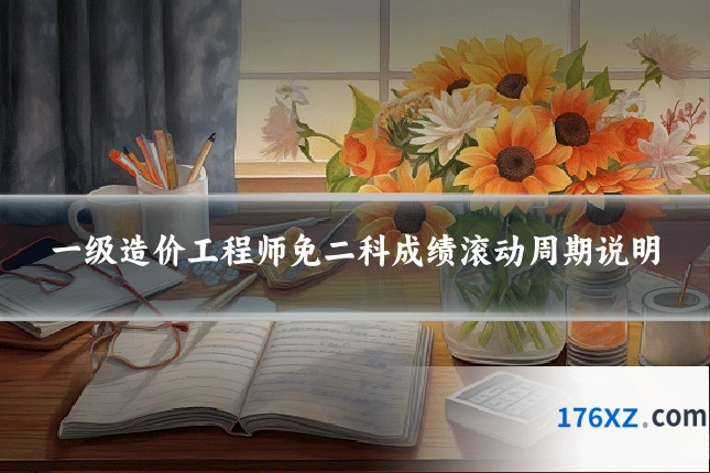 一级造价工程师免二科成绩滚动周期说明