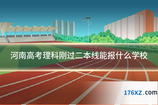河南高考理科刚过二本线能报什么学校