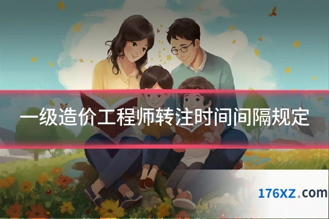 一级造价工程师转注时间间隔规定