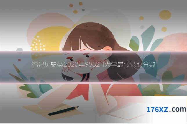 福建历史类2023年985211大学最低录取分数