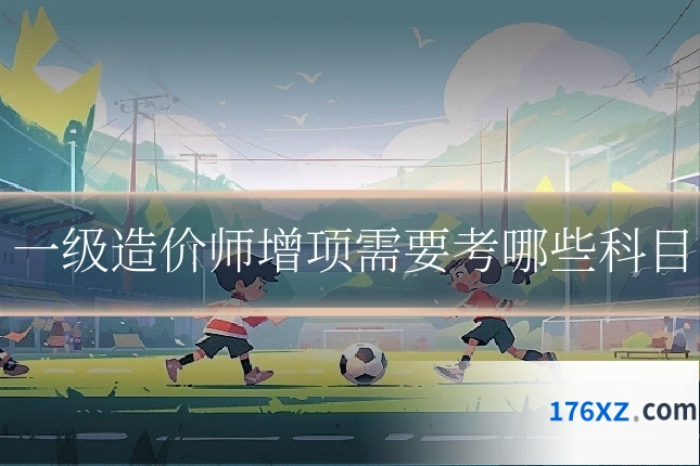 一级造价师增项需要考哪些科目