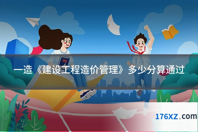 一造《建设工程造价管理》多少分算通过