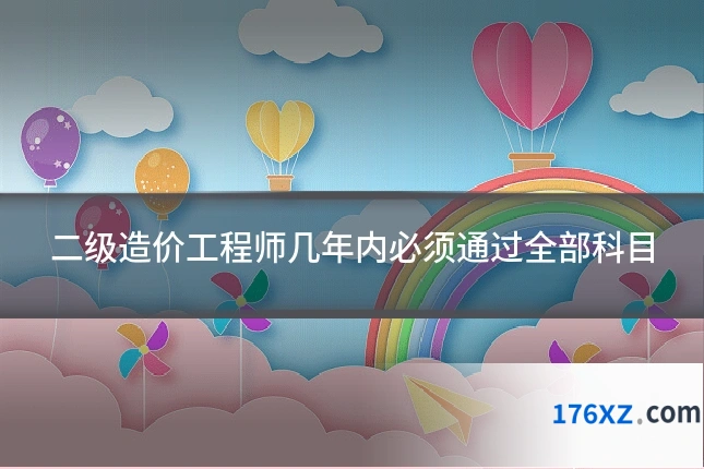 二级造价工程师几年内必须通过全部科目