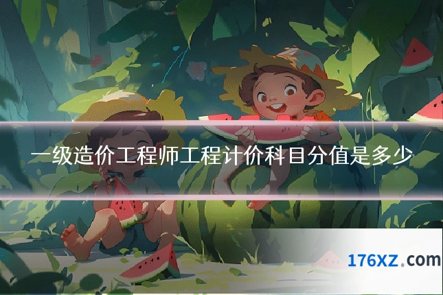 一级造价工程师工程计价科目分值是多少