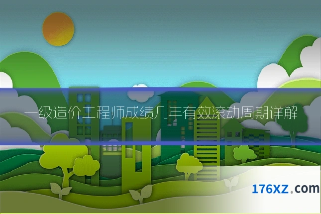 一级造价工程师成绩几年有效滚动周期详解