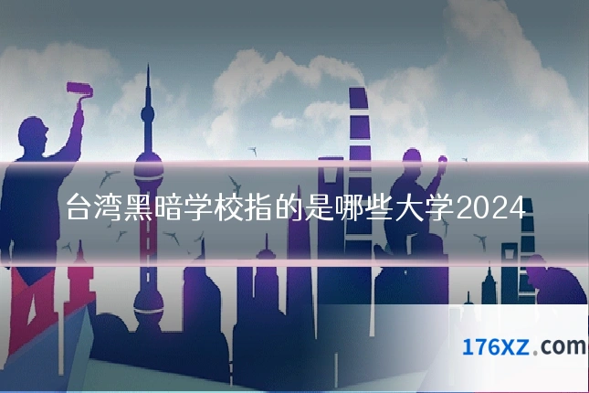台湾黑暗学校指的是哪些大学2024