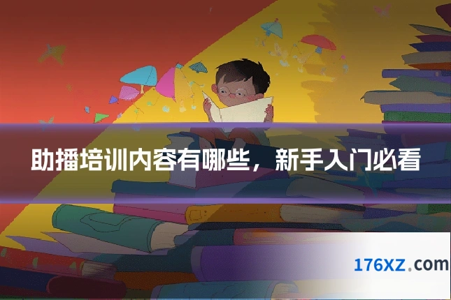 助播培训内容有哪些，新手入门必看