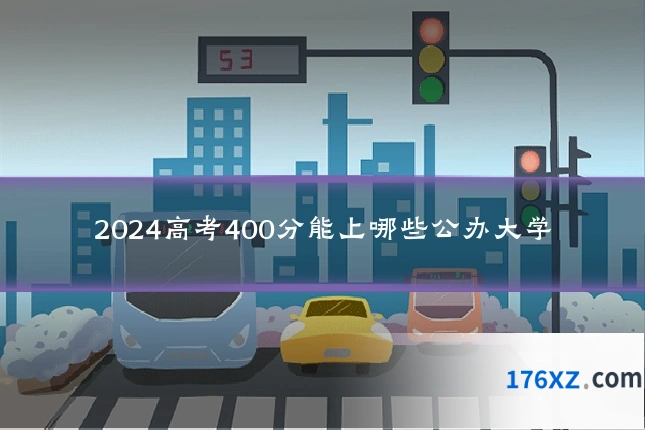 2024高考400分能上哪些公办大学