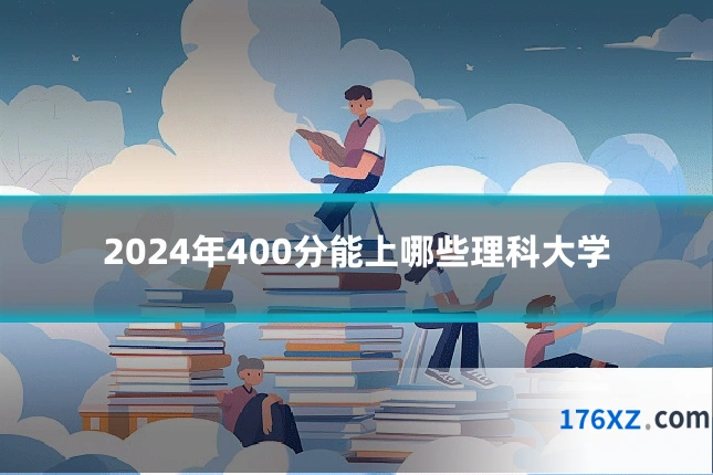 2024年400分能上哪些理科大学