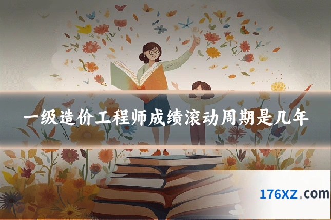 一级造价工程师成绩滚动周期是几年