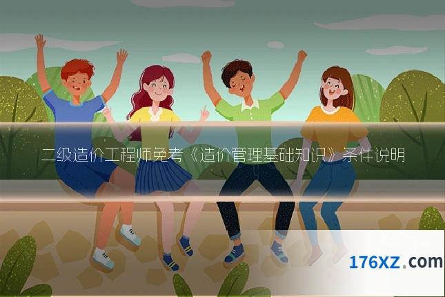 二级造价工程师免考《造价管理基础知识》条件说明