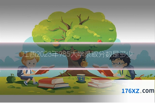 江西2023年985大学录取分数是多少