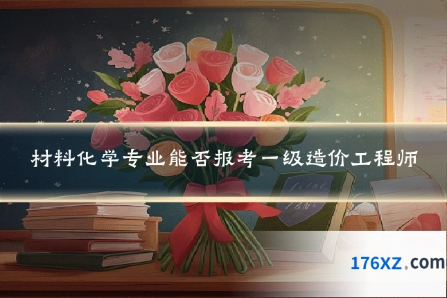 材料化学专业能否报考一级造价工程师