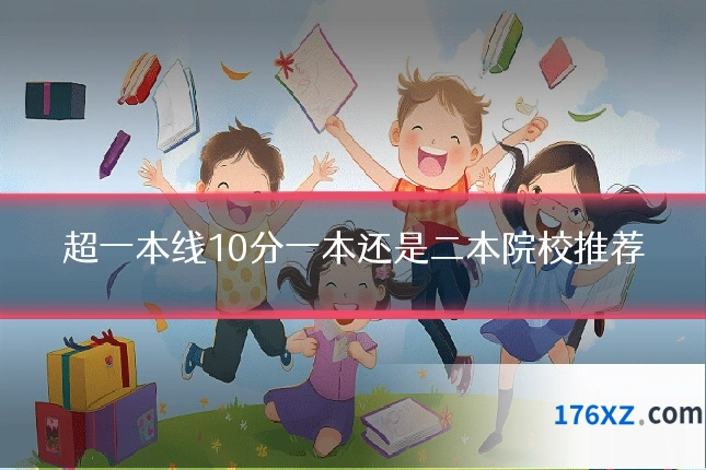 超一本线10分一本还是二本院校推荐