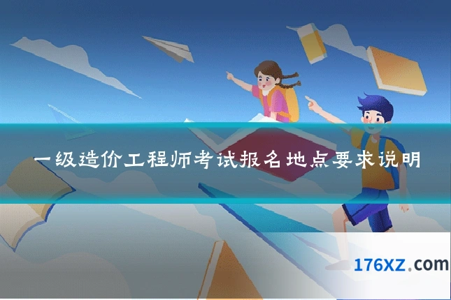 一级造价工程师考试报名地点要求说明