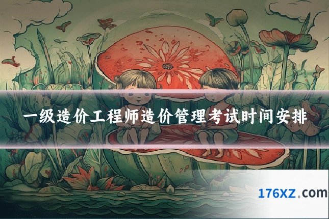 一级造价工程师造价管理考试时间安排