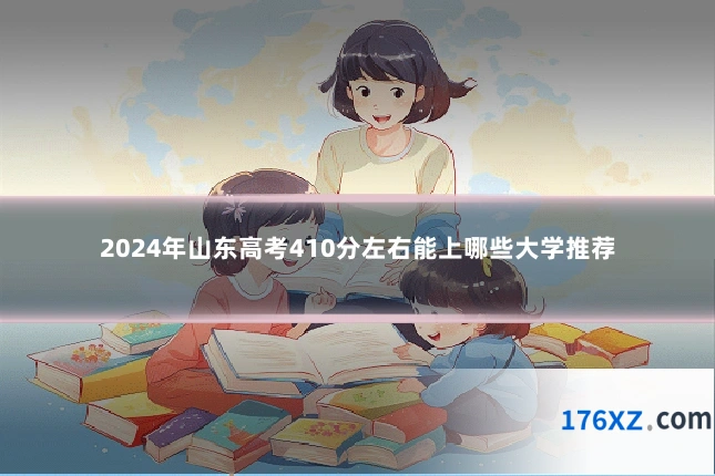 2024年山东高考410分左右能上哪些大学推荐